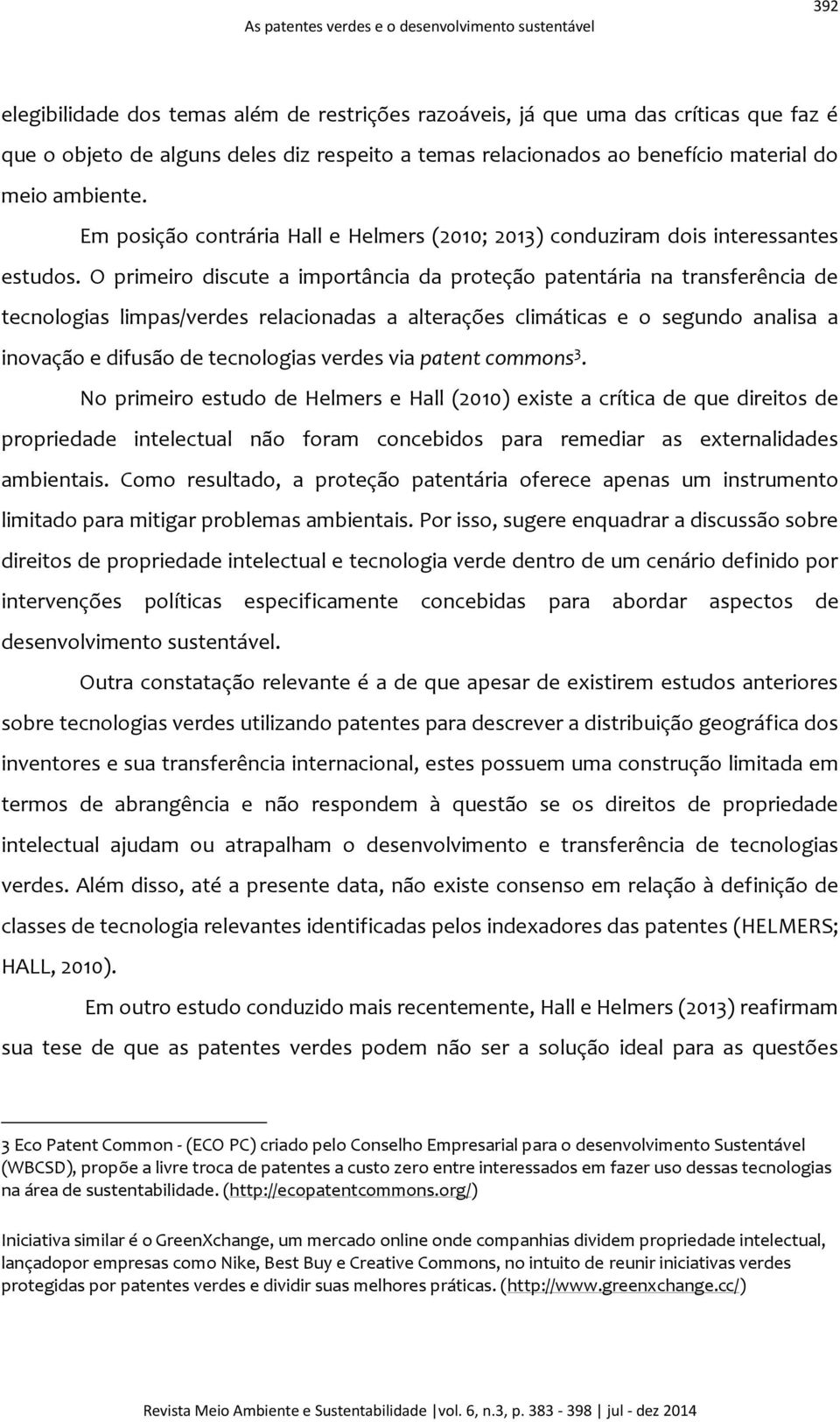 O primeiro discute a importância da proteção patentária na transferência de tecnologias limpas/verdes relacionadas a alterações climáticas e o segundo analisa a inovação e difusão de tecnologias