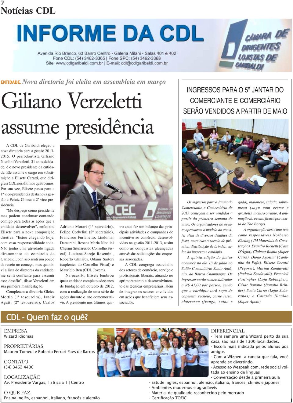 elegeu a nova diretoria para a gestão 2013-2015. O periodontista Giliano Nicolini Verzeletti, 31 anos de idade, é o novo presidente da entidade.