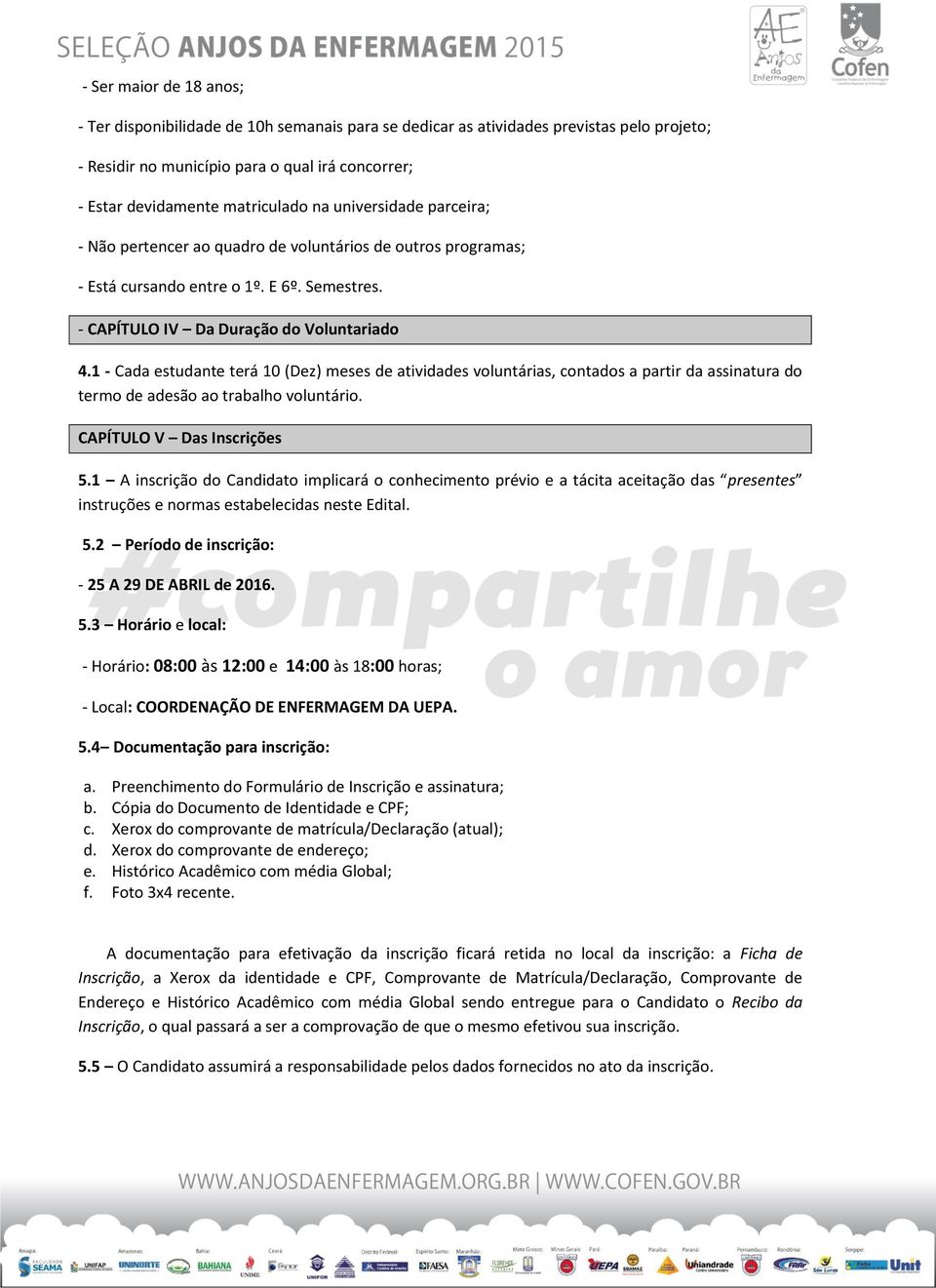 1 - Cada estudante terá 10 (Dez) meses de atividades voluntárias, contados a partir da assinatura do termo de adesão ao trabalho voluntário. CAPÍTULO V Das Inscrições 5.