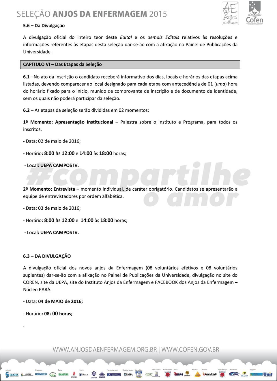 1 No ato da inscrição o candidato receberá informativo dos dias, locais e horários das etapas acima listadas, devendo comparecer ao local designado para cada etapa com antecedência de 01 (uma) hora