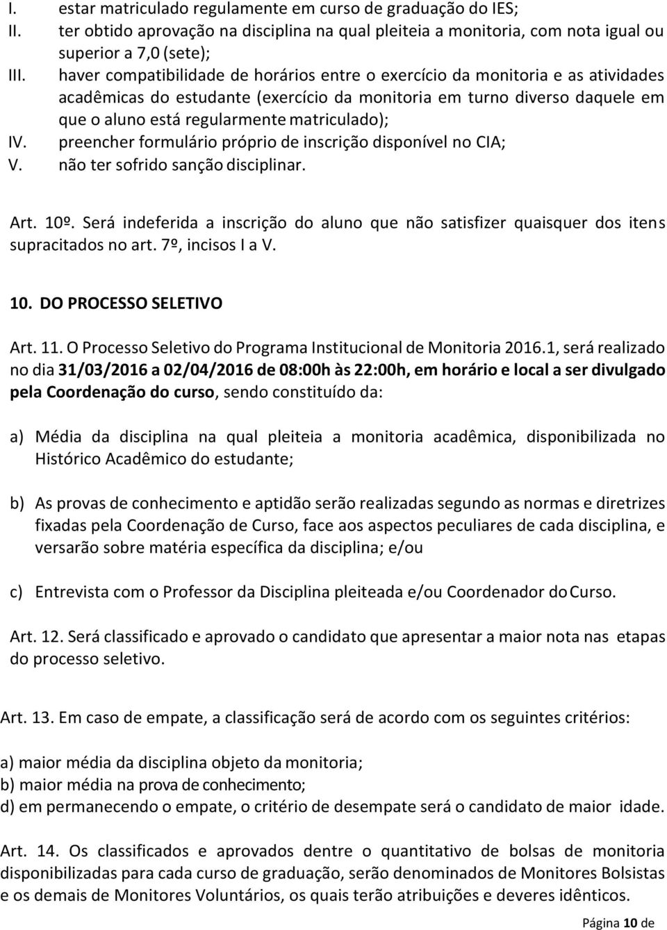 matriculado); IV. preencher formulário próprio de inscrição disponível no CIA; V. não ter sofrido sanção disciplinar. Art. 10º.