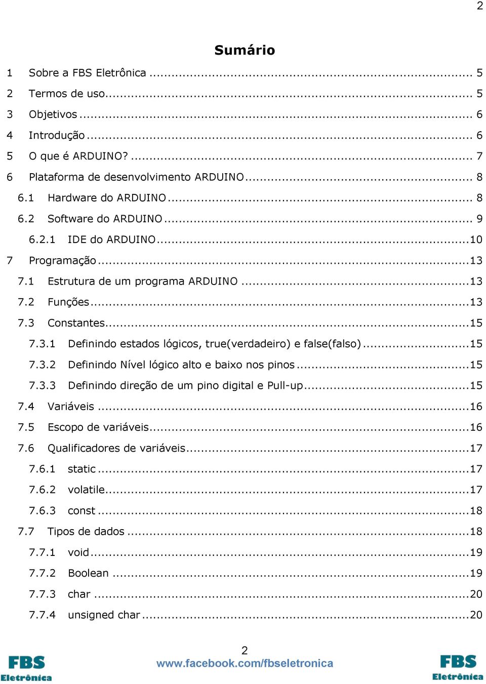 .. 15 7.3.2 Definindo Nível lógico alto e baixo nos pinos... 15 7.3.3 Definindo direção de um pino digital e Pull-up... 15 7.4 Variáveis... 16 7.5 Escopo de variáveis... 16 7.6 Qualificadores de variáveis.