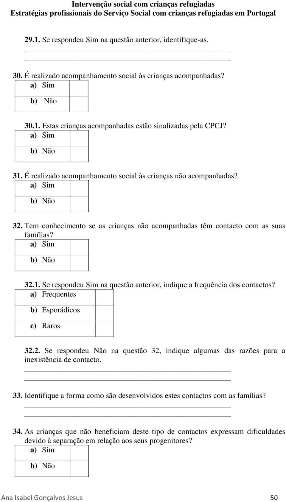 Se respondeu Sim na questão anterior, indique a frequência dos contactos? a) Frequentes b) Esporádicos c) Raros 3.