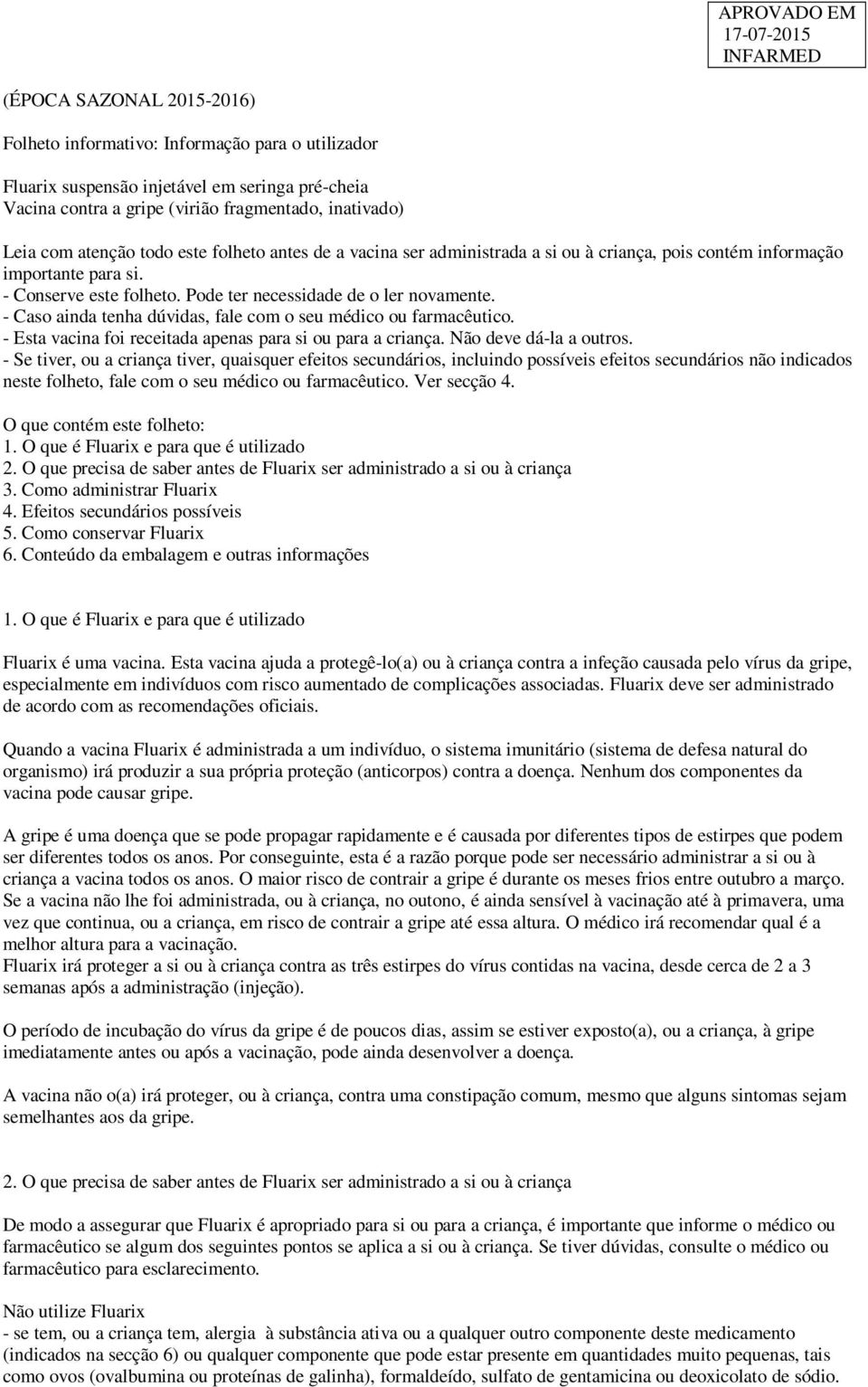 - Caso ainda tenha dúvidas, fale com o seu médico ou farmacêutico. - Esta vacina foi receitada apenas para si ou para a criança. Não deve dá-la a outros.