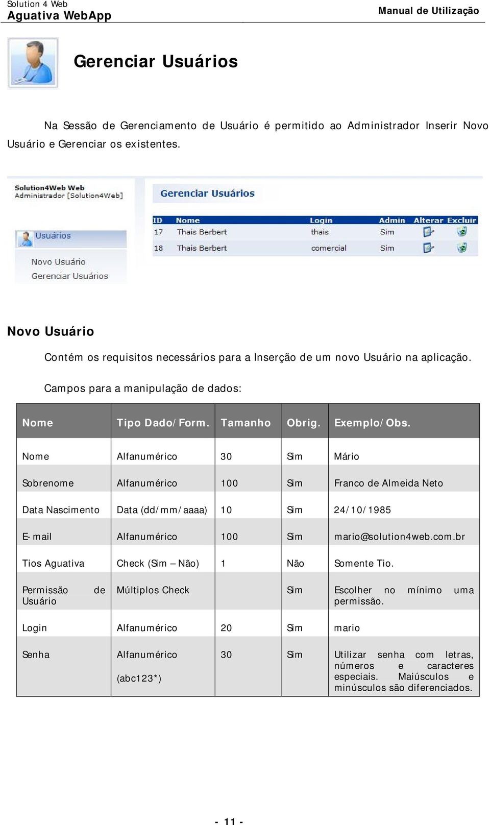 Nome Alfanumérico 30 Sim Mário Sobrenome Alfanumérico 100 Sim Franco de Almeida Neto Data Nascimento Data (dd/mm/aaaa) 10 Sim 24/10/1985 E-mail Alfanumérico 100 Sim mario@solution4web.com.