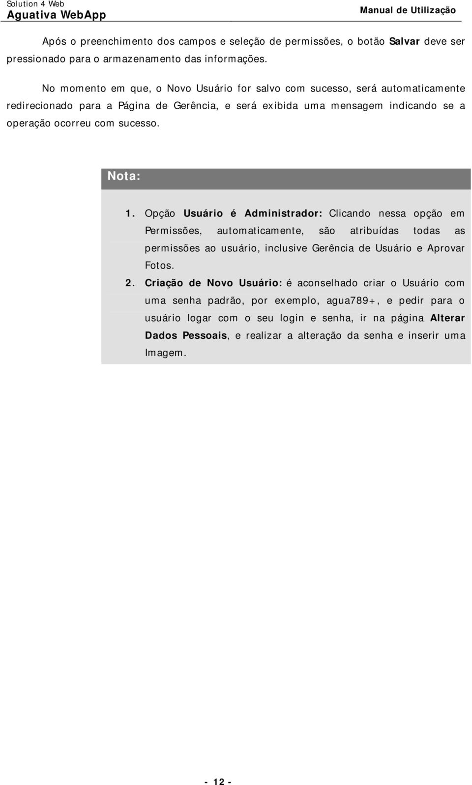 Nota: 1. Opção Usuário é Administrador: Clicando nessa opção em Permissões, automaticamente, são atribuídas todas as permissões ao usuário, inclusive Gerência de Usuário e Aprovar Fotos. 2.