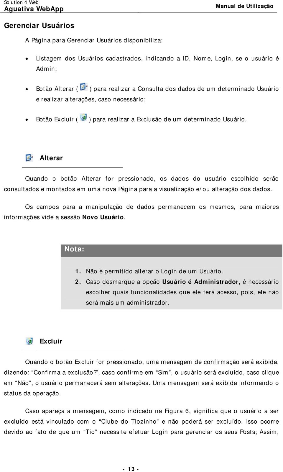 Alterar Quando o botão Alterar for pressionado, os dados do usuário escolhido serão consultados e montados em uma nova Página para a visualização e/ou alteração dos dados.