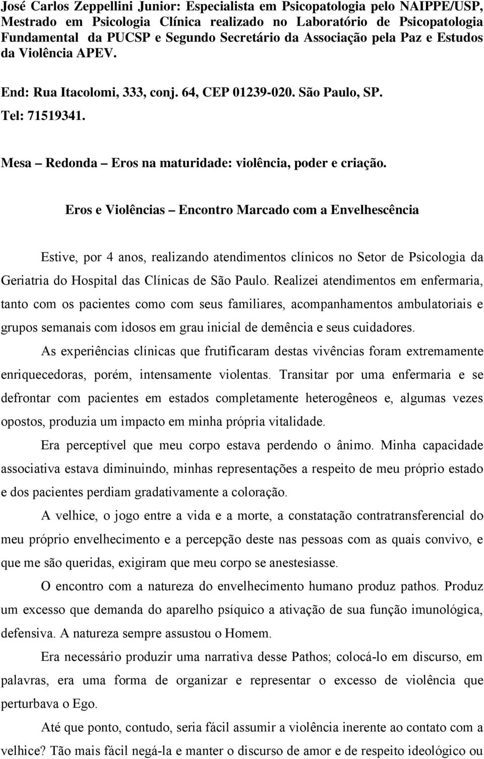 Eros e Violências Encontro Marcado com a Envelhescência Estive, por 4 anos, realizando atendimentos clínicos no Setor de Psicologia da Geriatria do Hospital das Clínicas de São Paulo.