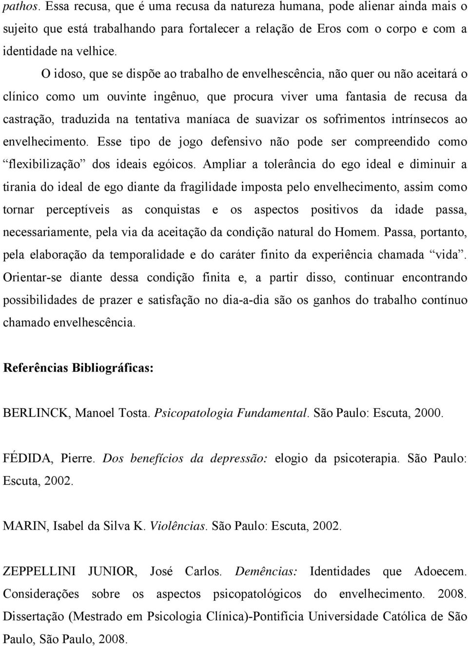 de suavizar os sofrimentos intrínsecos ao envelhecimento. Esse tipo de jogo defensivo não pode ser compreendido como flexibilização dos ideais egóicos.