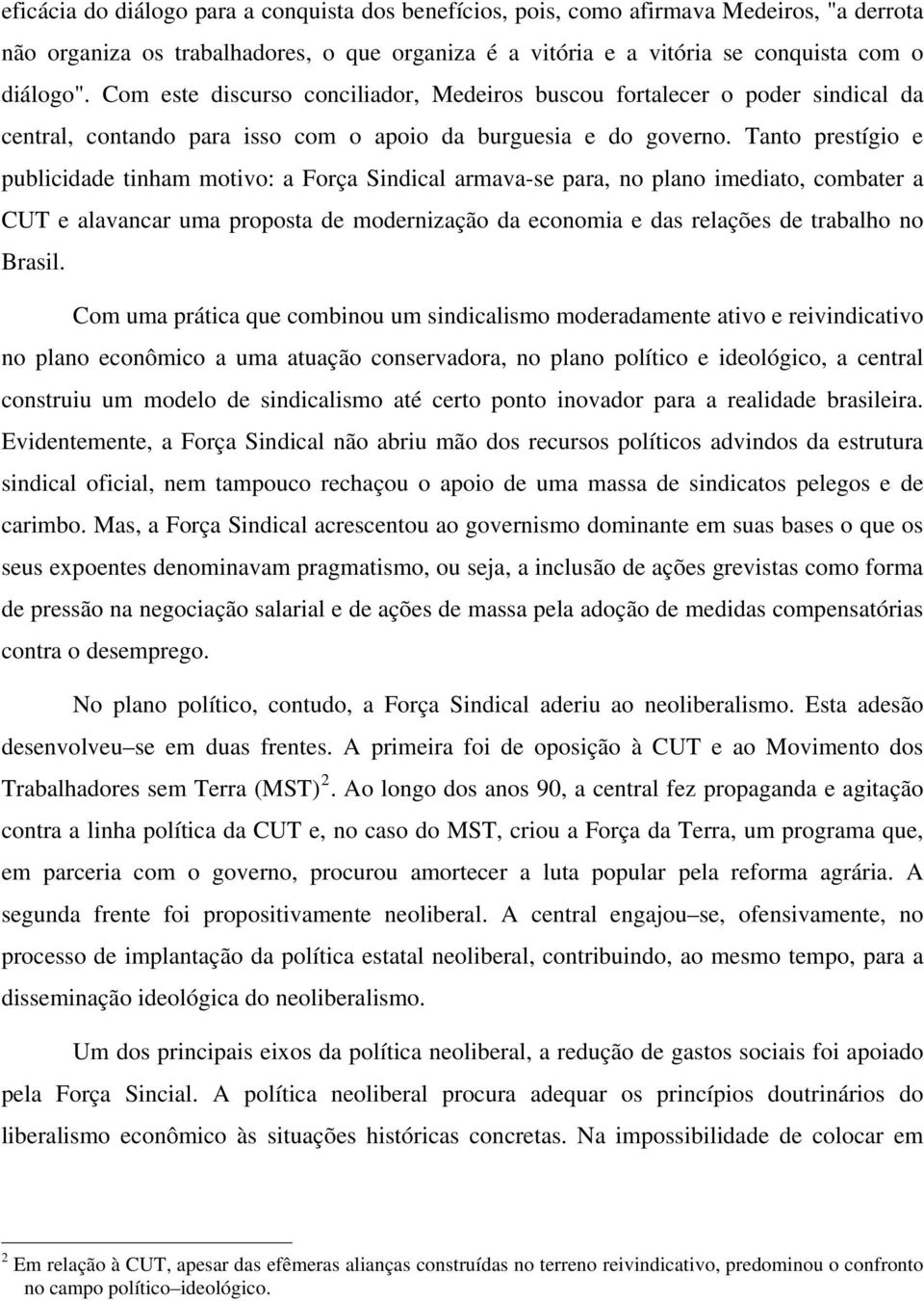 Tanto prestígio e publicidade tinham motivo: a Força Sindical armava-se para, no plano imediato, combater a CUT e alavancar uma proposta de modernização da economia e das relações de trabalho no