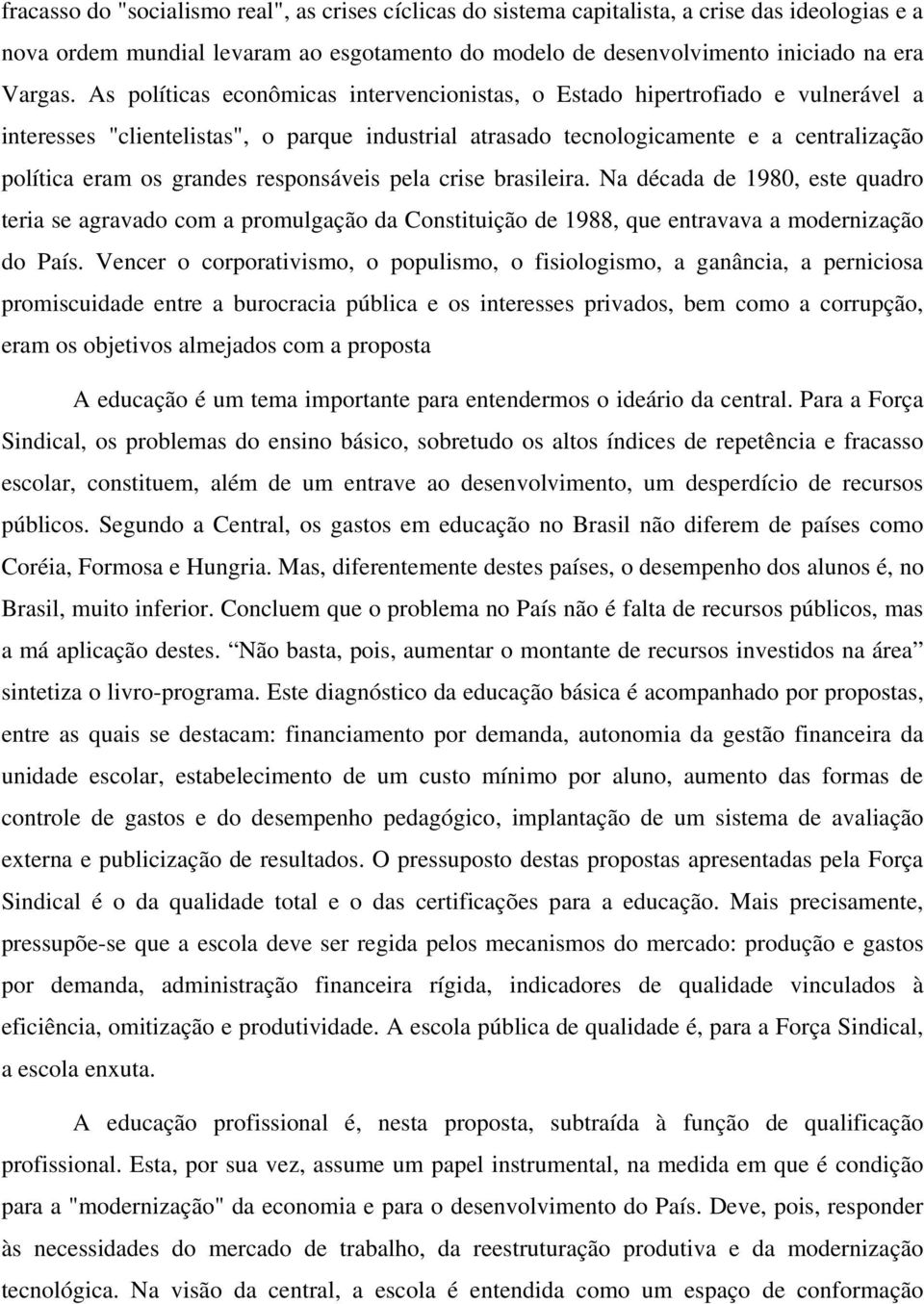 responsáveis pela crise brasileira. Na década de 1980, este quadro teria se agravado com a promulgação da Constituição de 1988, que entravava a modernização do País.