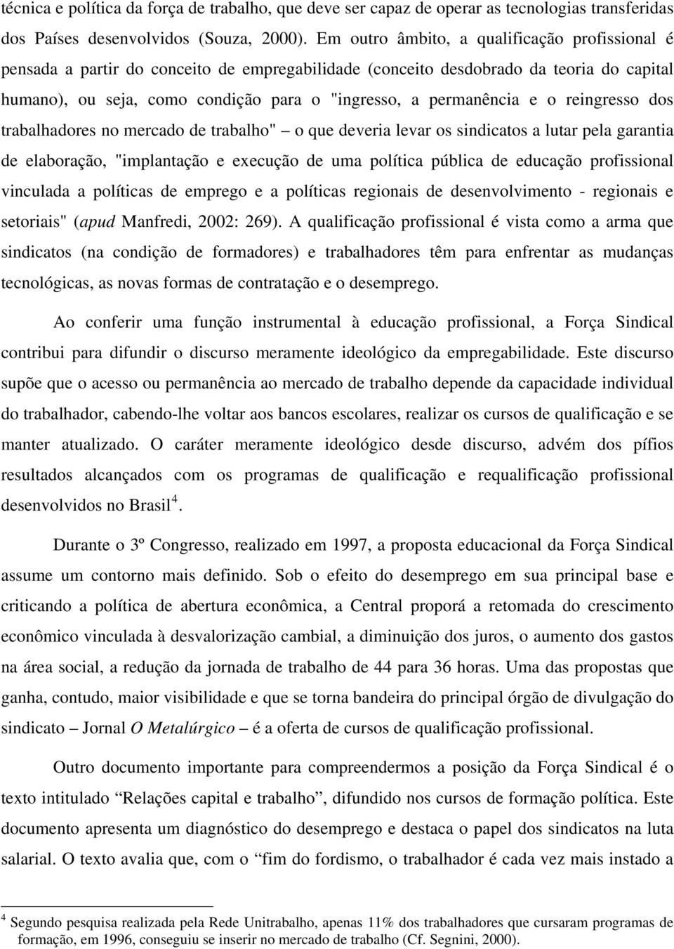 permanência e o reingresso dos trabalhadores no mercado de trabalho" o que deveria levar os sindicatos a lutar pela garantia de elaboração, "implantação e execução de uma política pública de educação