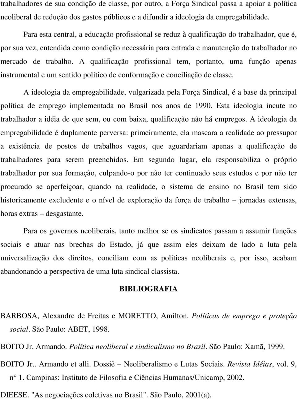 trabalho. A qualificação profissional tem, portanto, uma função apenas instrumental e um sentido político de conformação e conciliação de classe.