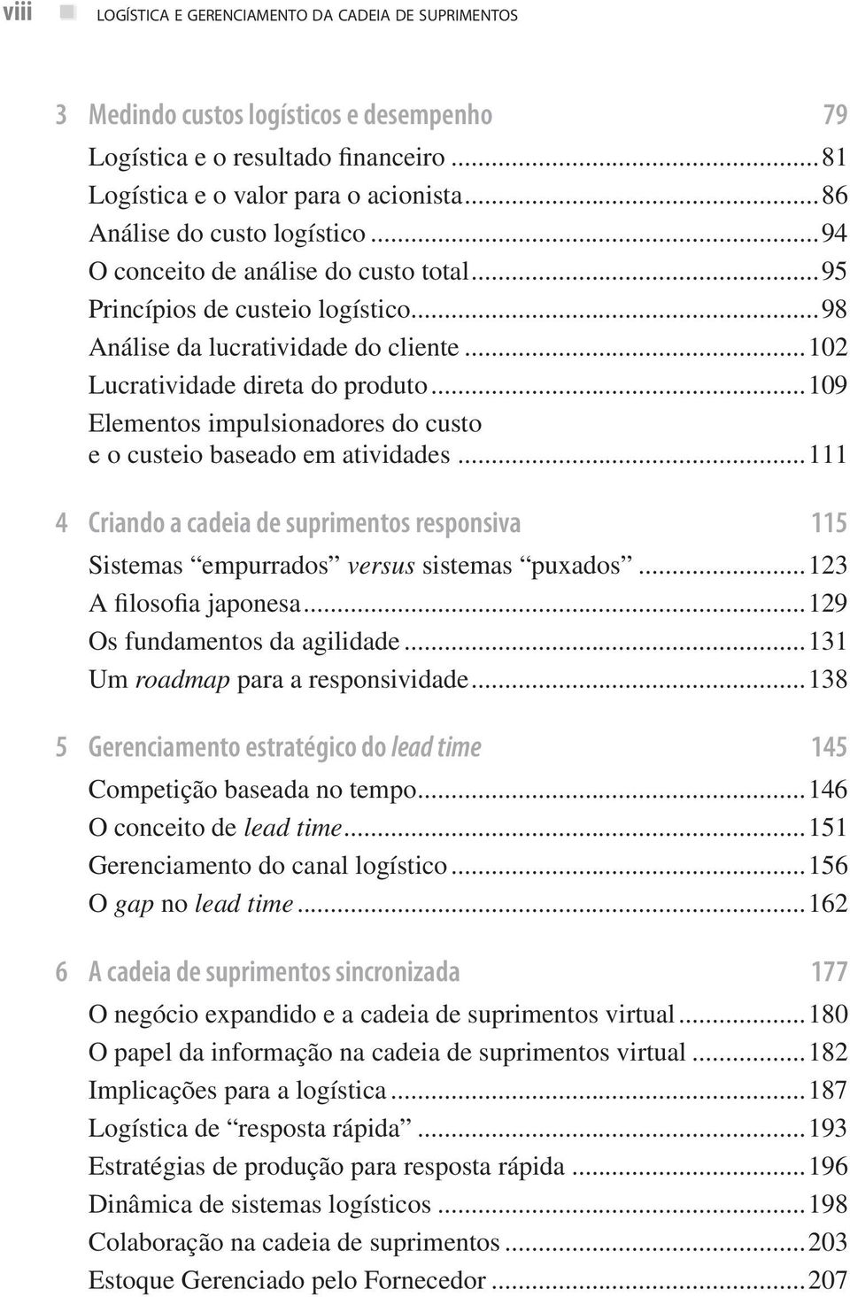 ..109 Elementos impulsionadores do custo e o custeio baseado em atividades...111 4 Criando a cadeia de suprimentos responsiva 115 Sistemas empurrados versus sistemas puxados...123 A filosofia japonesa.