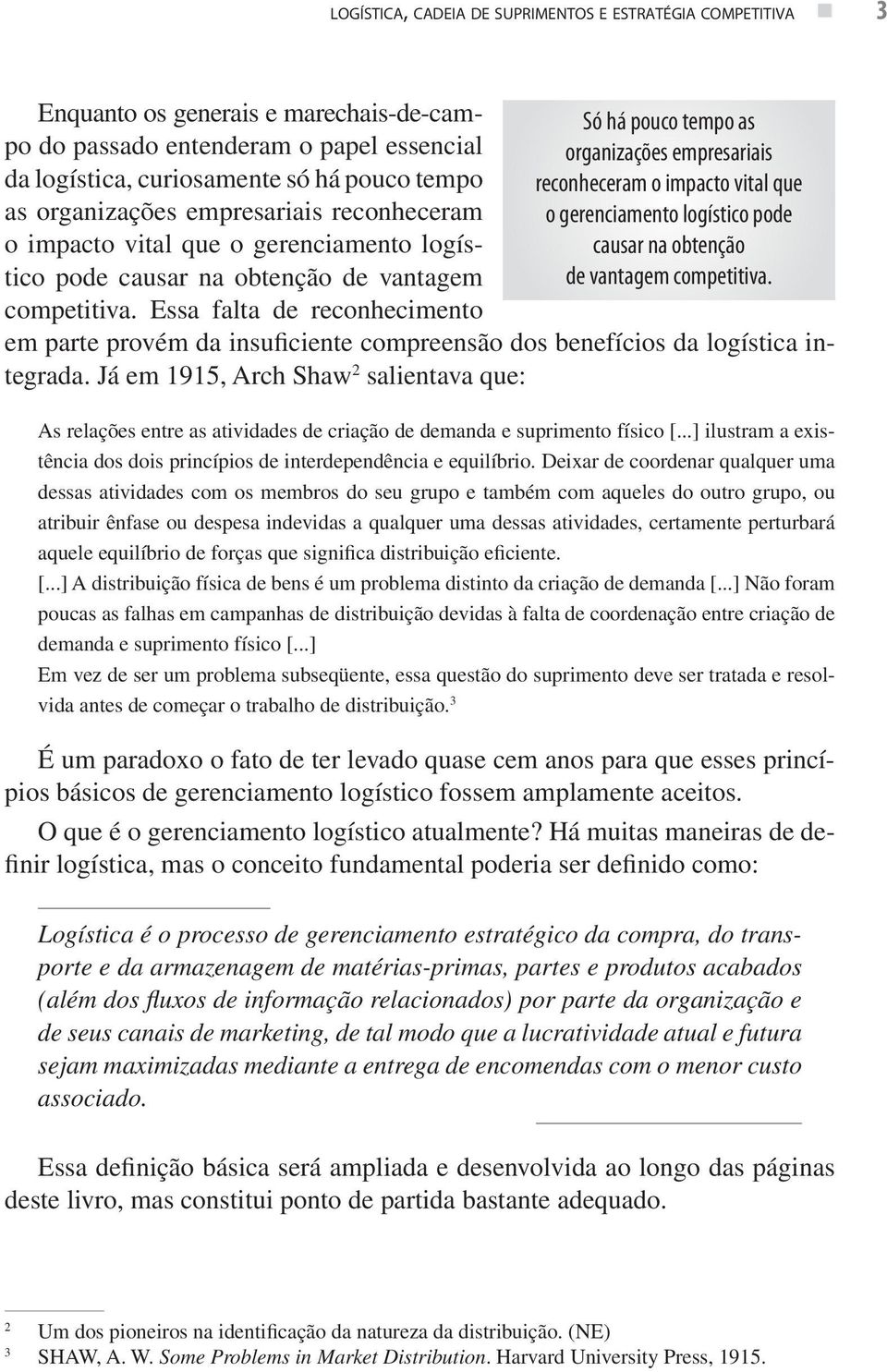 Essa falta de reconhecimento Só há pouco tempo as  em parte provém da insuficiente compreensão dos benefícios da logística integrada.