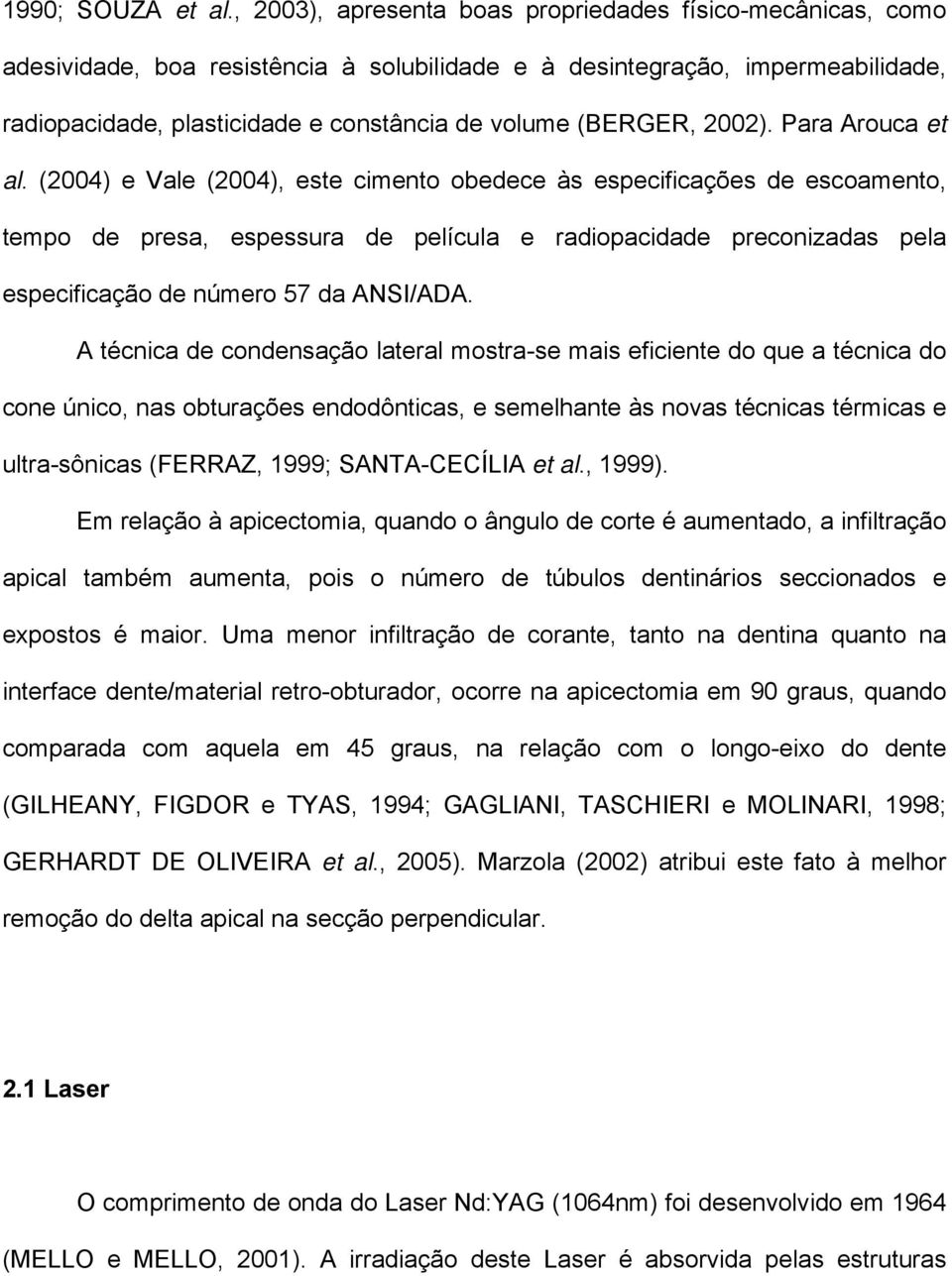 (BERGER, 2002). Para Arouca et al.