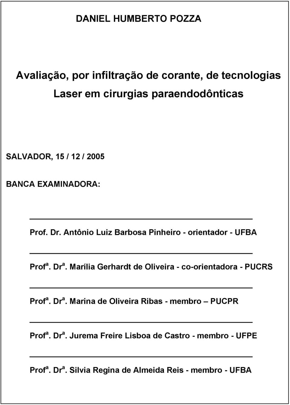 Dr a. Marília Gerhardt de Oliveira - co-orientadora - PUCRS Prof a. Dr a.