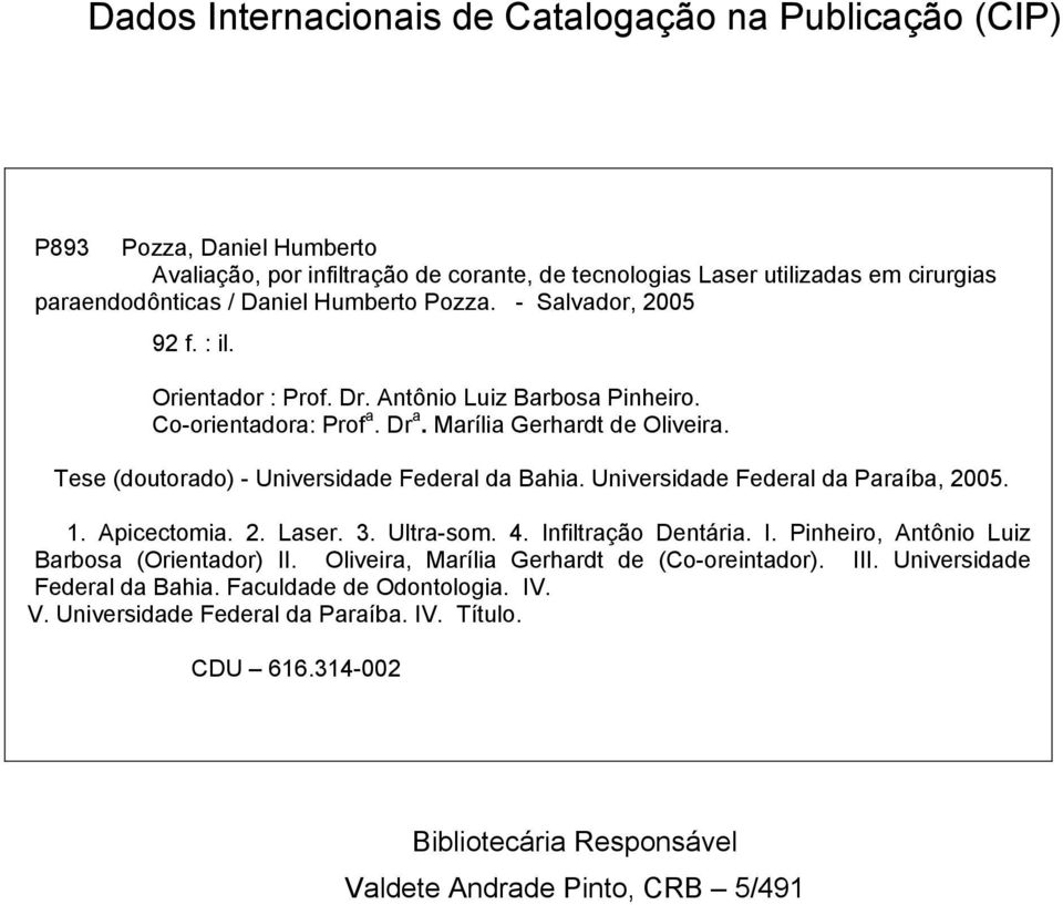 Tese (doutorado) - Universidade Federal da Bahia. Universidade Federal da Paraíba, 2005. 1. Apicectomia. 2. Laser. 3. Ultra-som. 4. Infiltração Dentária. I. Pinheiro, Antônio Luiz Barbosa (Orientador) II.
