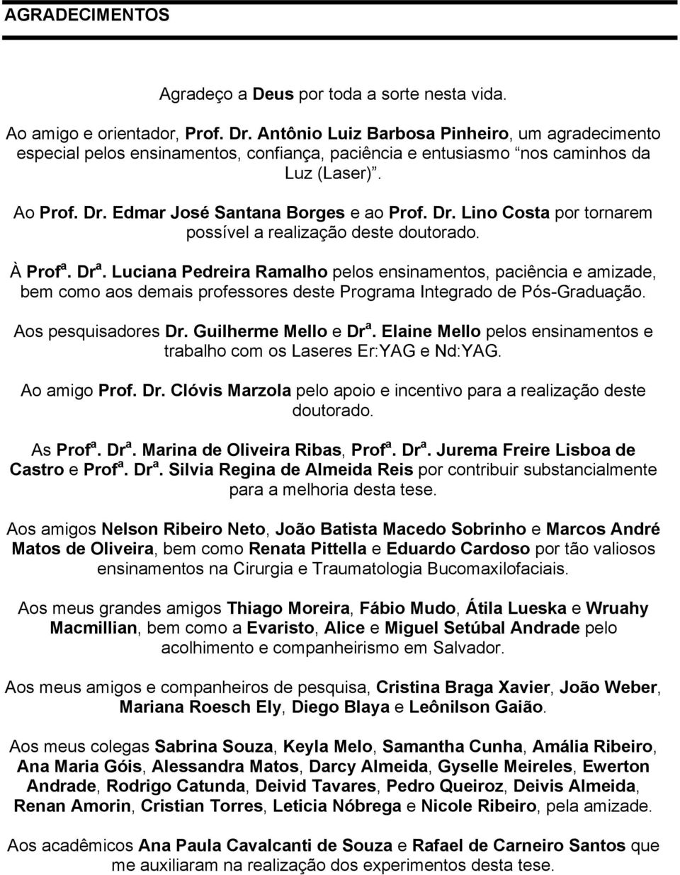 Edmar José Santana Borges e ao Prof. Dr. Lino Costa por tornarem possível a realização deste doutorado. À Prof a. Dr a.