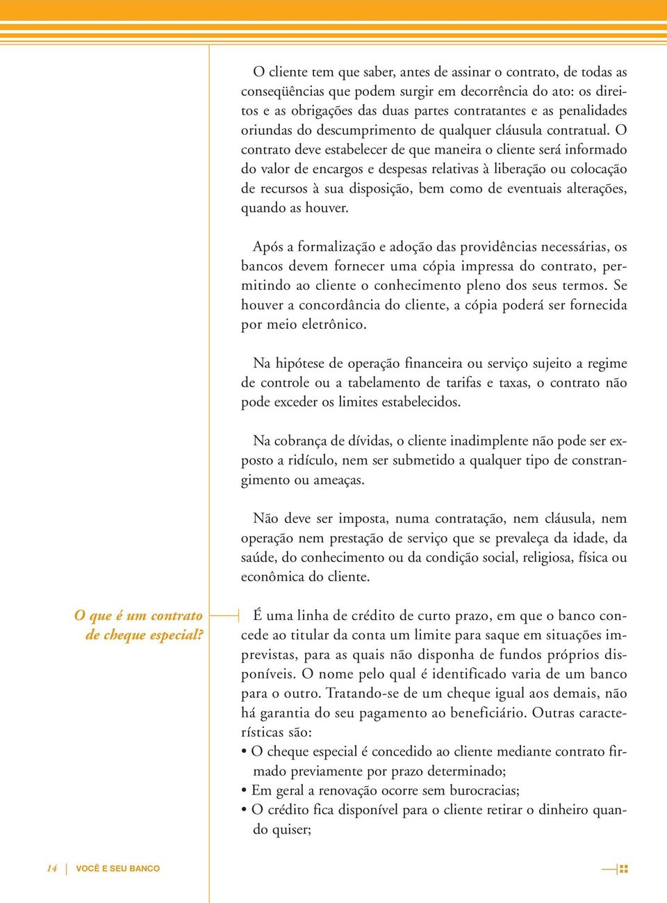 O contrato deve estabelecer de que maneira o cliente será informado do valor de encargos e despesas relativas à liberação ou colocação de recursos à sua disposição, bem como de eventuais alterações,