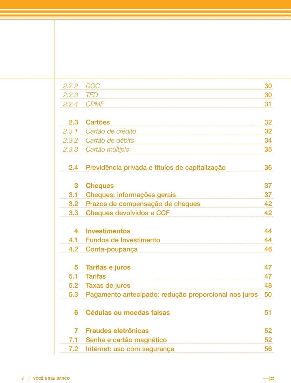 3 Cheques devolvidos e CCF 42 4 Investimentos 44 4.1 Fundos de Investimento 44 4.2 Conta-poupança 46 5 Tarifas e juros 47 5.1 Tarifas 47 5.