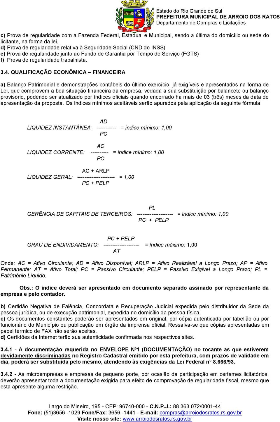 . QUALIFICAÇÃO ECONÔMICA FINANCEIRA a) Balanço Patrimonial e demonstrações contábeis do último exercício, já exigíveis e apresentados na forma de Lei, que comprovem a boa situação financeira da