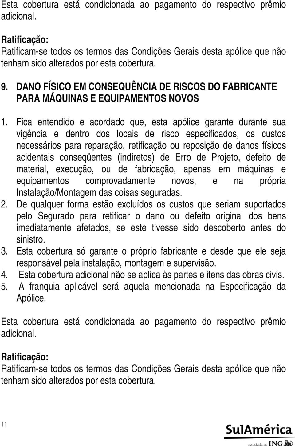 acidentais conseqüentes (indiretos) de Erro de Projeto, defeito de material, execução, ou de fabricação, apenas em máquinas e equipamentos comprovadamente novos, e na própria Instalação/Montagem das