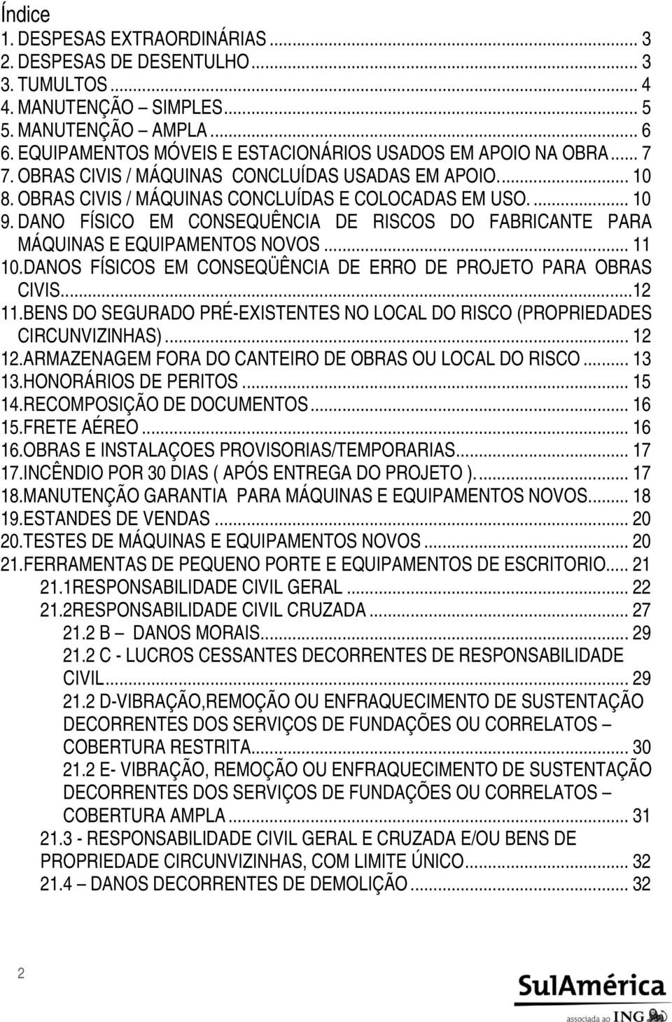 DANO FÍSICO EM CONSEQUÊNCIA DE RISCOS DO FABRICANTE PARA MÁQUINAS E EQUIPAMENTOS NOVOS... 11 10.DANOS FÍSICOS EM CONSEQÜÊNCIA DE ERRO DE PROJETO PARA OBRAS CIVIS...12 11.