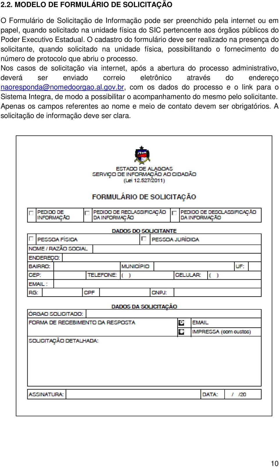 O cadastro do formulário deve ser realizado na presença do solicitante, quando solicitado na unidade física, possibilitando o fornecimento do número de protocolo que abriu o processo.