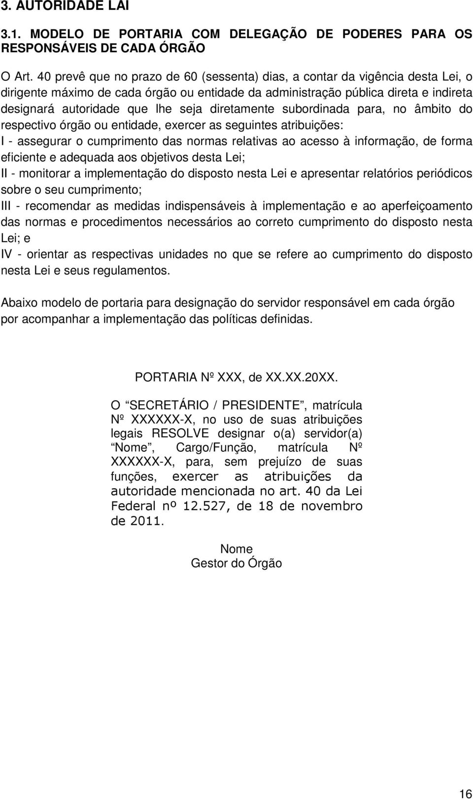 diretamente subordinada para, no âmbito do respectivo órgão ou entidade, exercer as seguintes atribuições: I - assegurar o cumprimento das normas relativas ao acesso à informação, de forma eficiente