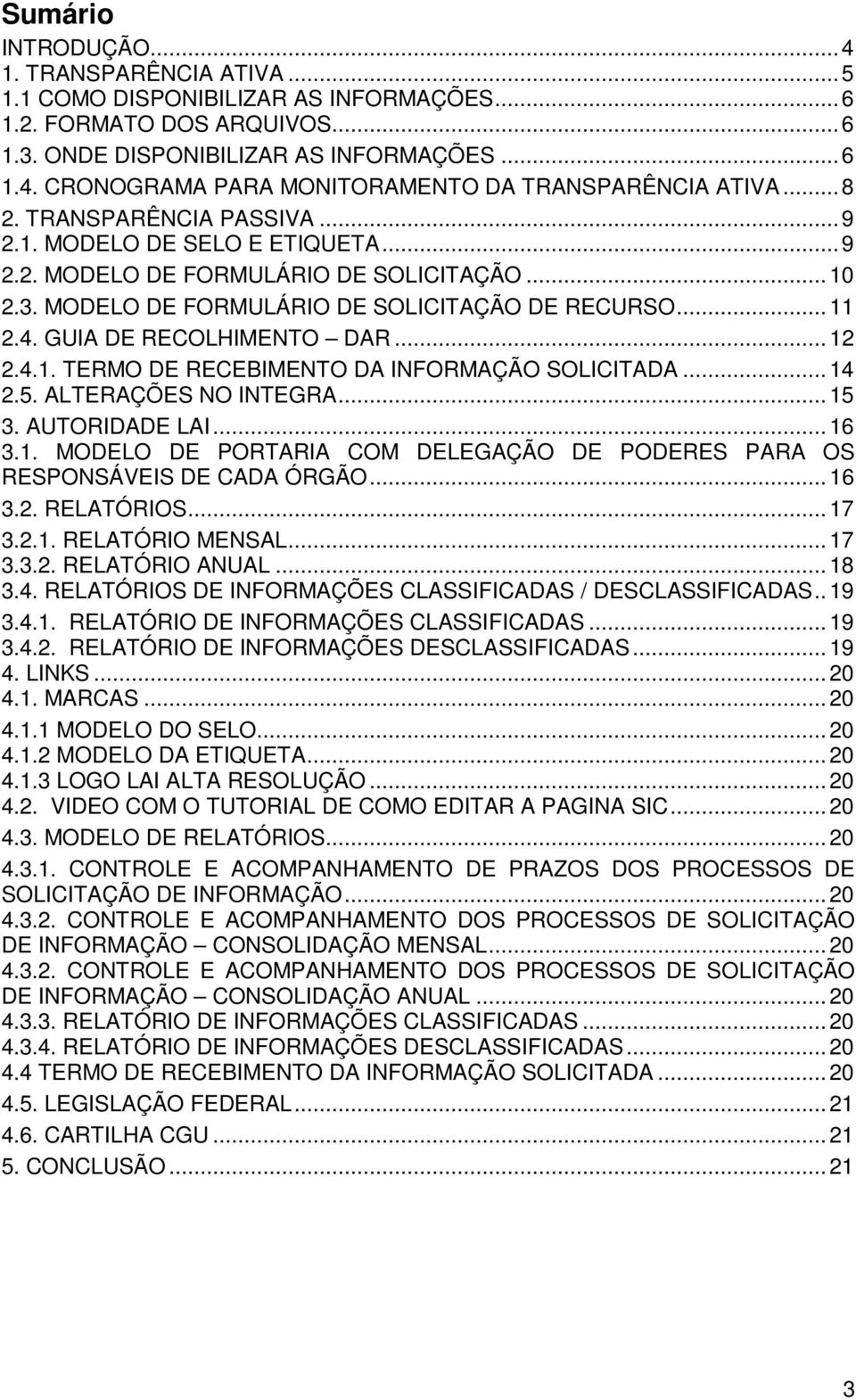 GUIA DE RECOLHIMENTO DAR... 12 2.4.1. TERMO DE RECEBIMENTO DA INFORMAÇÃO SOLICITADA... 14 2.5. ALTERAÇÕES NO INTEGRA... 15 3. AUTORIDADE LAI... 16 3.1. MODELO DE PORTARIA COM DELEGAÇÃO DE PODERES PARA OS RESPONSÁVEIS DE CADA ÓRGÃO.