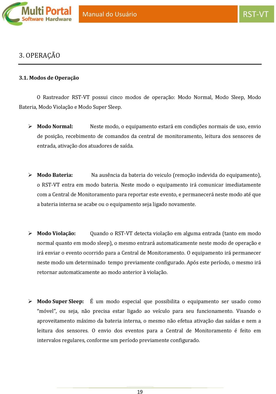 atuadores de saída. Modo Bateria: Na ausência da bateria do veiculo (remoção indevida do equipamento), o entra em modo bateria.