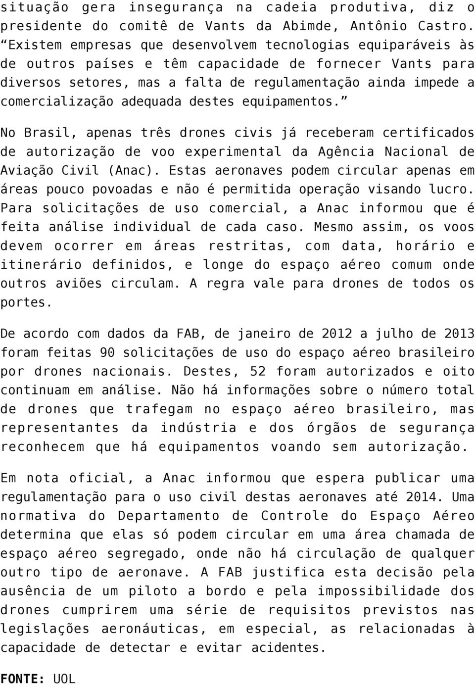 adequada destes equipamentos. No Brasil, apenas três drones civis já receberam certificados de autorização de voo experimental da Agência Nacional de Aviação Civil (Anac).