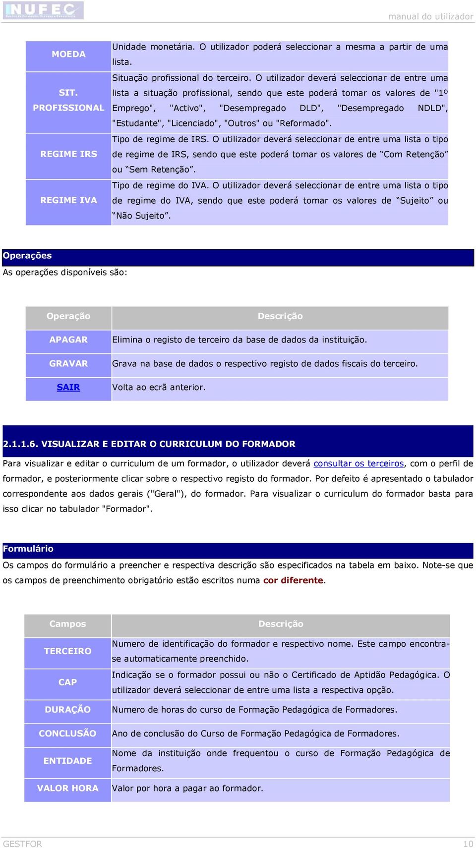 "Licenciado", "Outros" ou "Reformado". Tipo de regime de IRS.