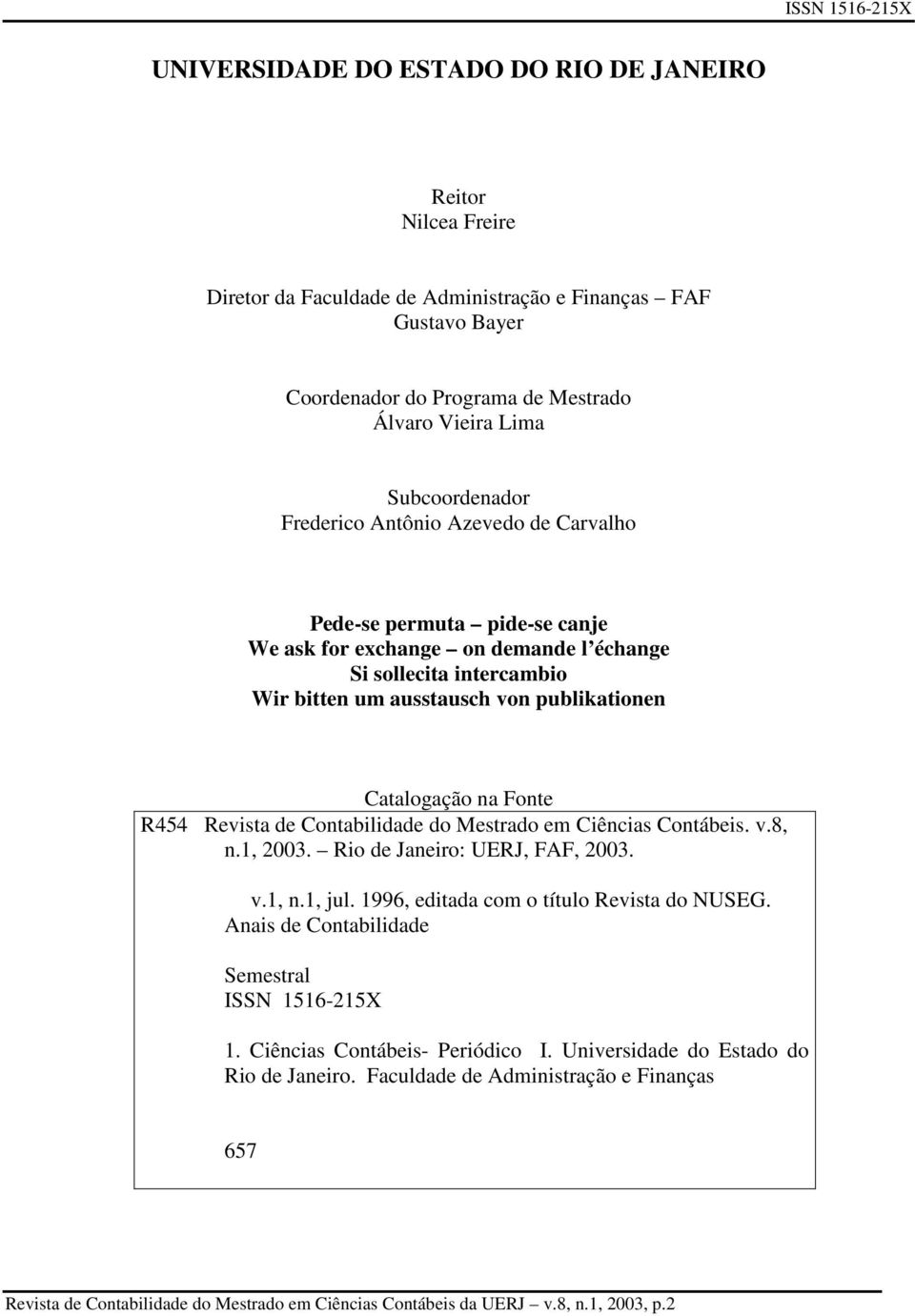 R454 Revista de Contabilidade do Mestrado em Ciências Contábeis. v.8, n.1, 2003. Rio de Janeiro: UERJ, FAF, 2003. v.1, n.1, jul. 1996, editada com o título Revista do NUSEG.