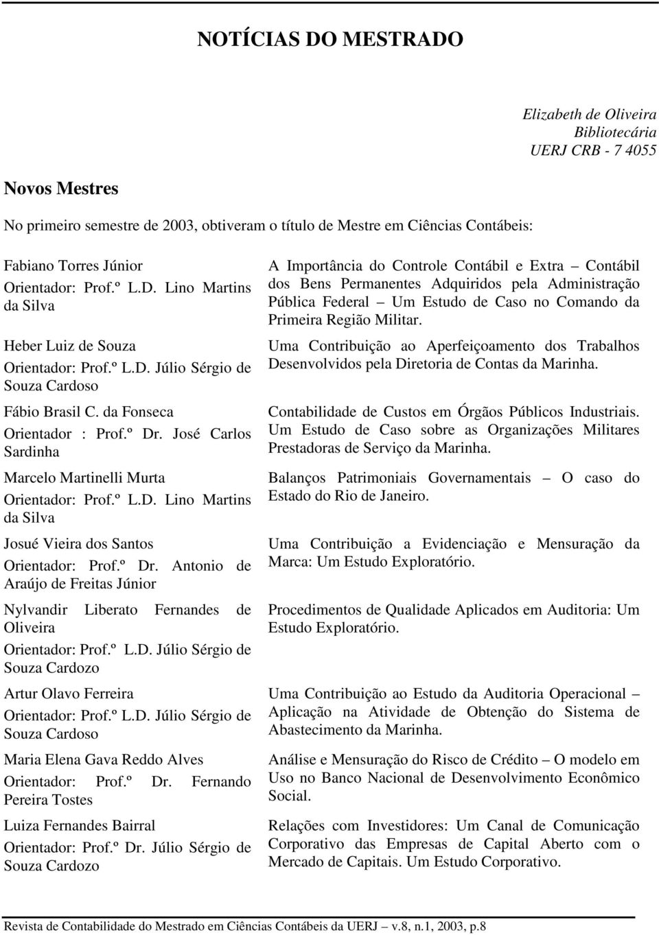 José Carlos Sardinha Marcelo Martinelli Murta Orientador: Prof.º L.D. Lino Martins da Silva Josué Vieira dos Santos Orientador: Prof.º Dr.