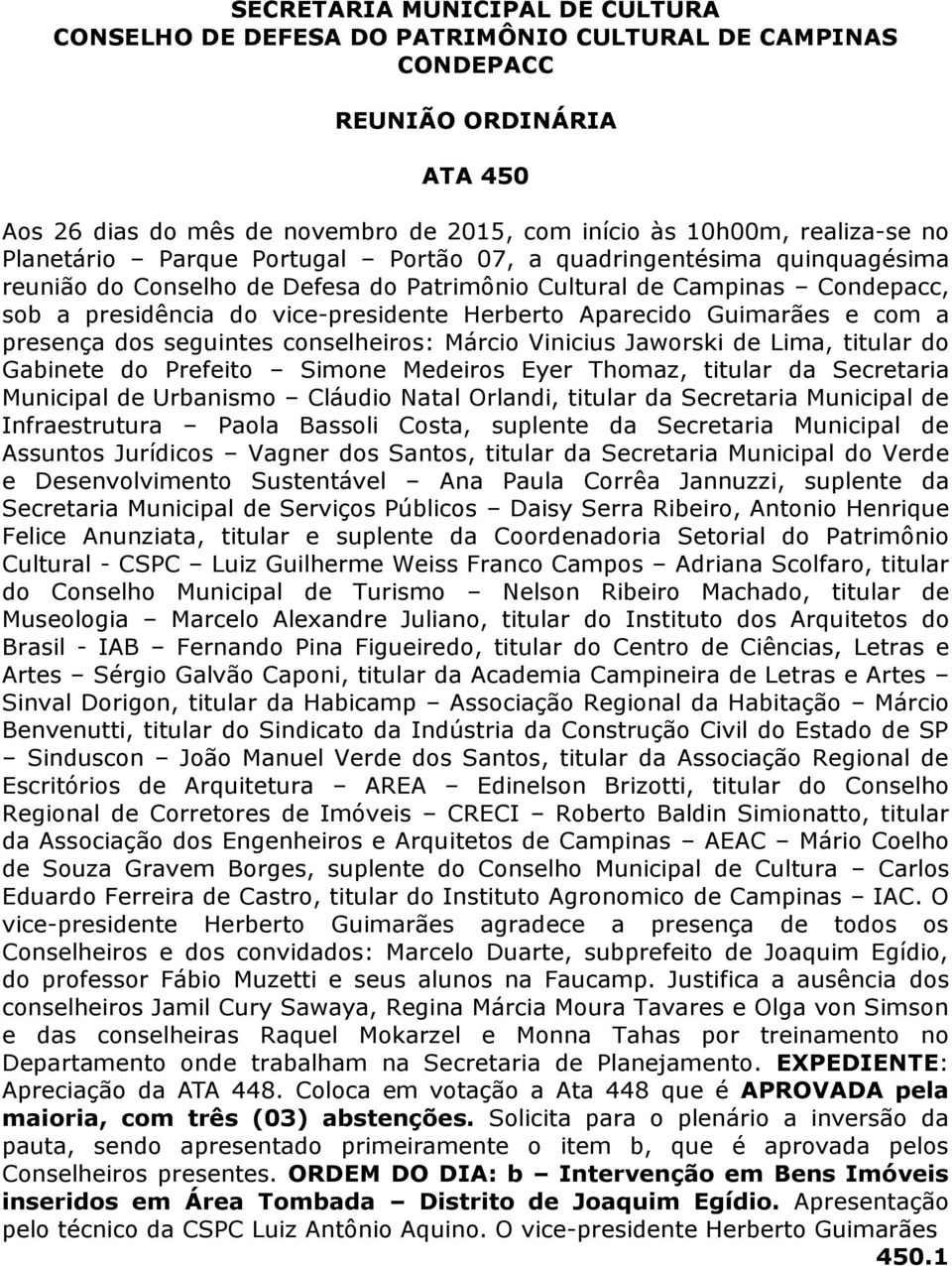 Aparecido Guimarães e com a presença dos seguintes conselheiros: Márcio Vinicius Jaworski de Lima, titular do Gabinete do Prefeito Simone Medeiros Eyer Thomaz, titular da Secretaria Municipal de