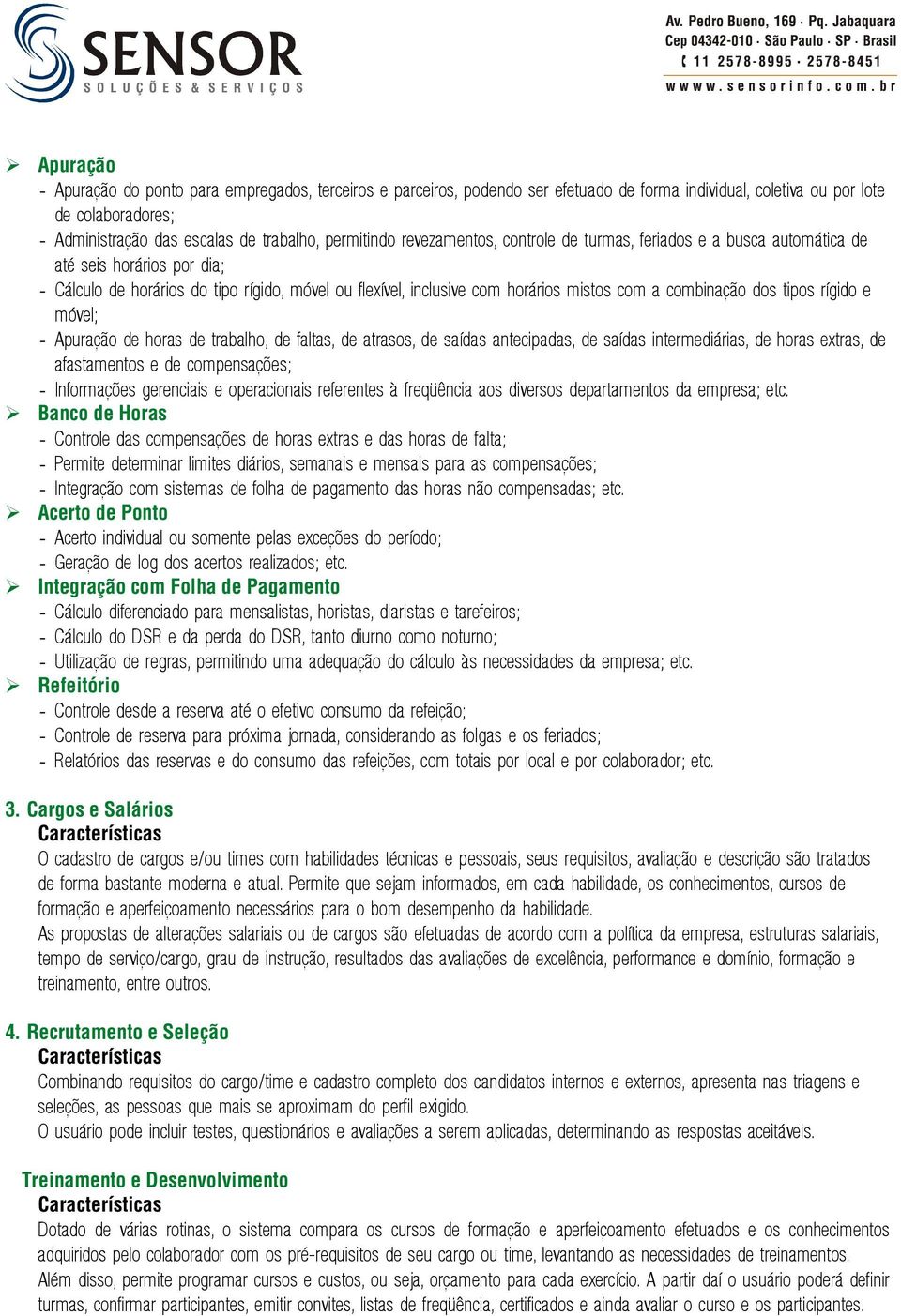 combinação dos tipos rígido e móvel; - Apuração de horas de trabalho, de faltas, de atrasos, de saídas antecipadas, de saídas intermediárias, de horas extras, de afastamentos e de compensações; -