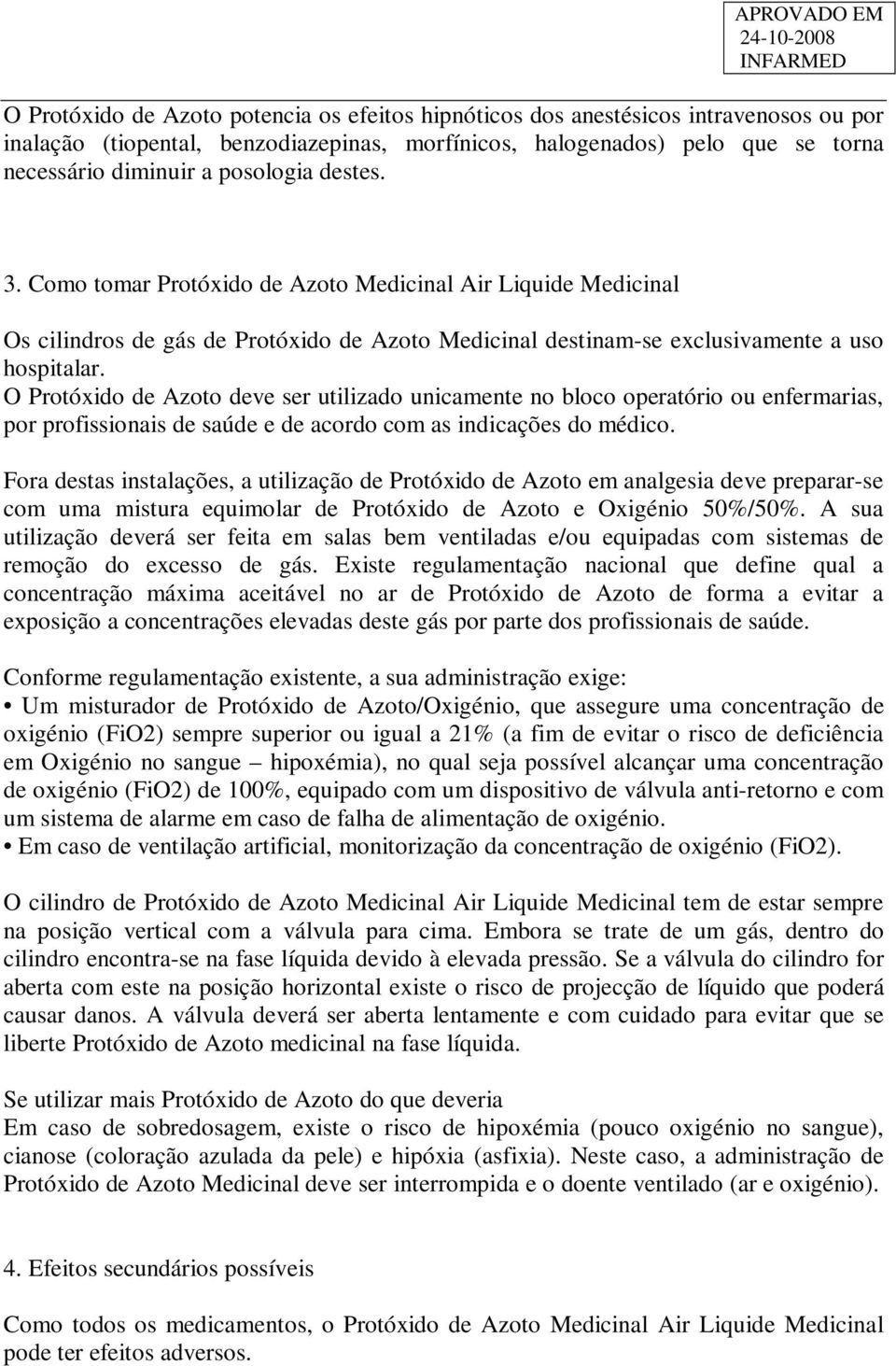 O Protóxido de Azoto deve ser utilizado unicamente no bloco operatório ou enfermarias, por profissionais de saúde e de acordo com as indicações do médico.