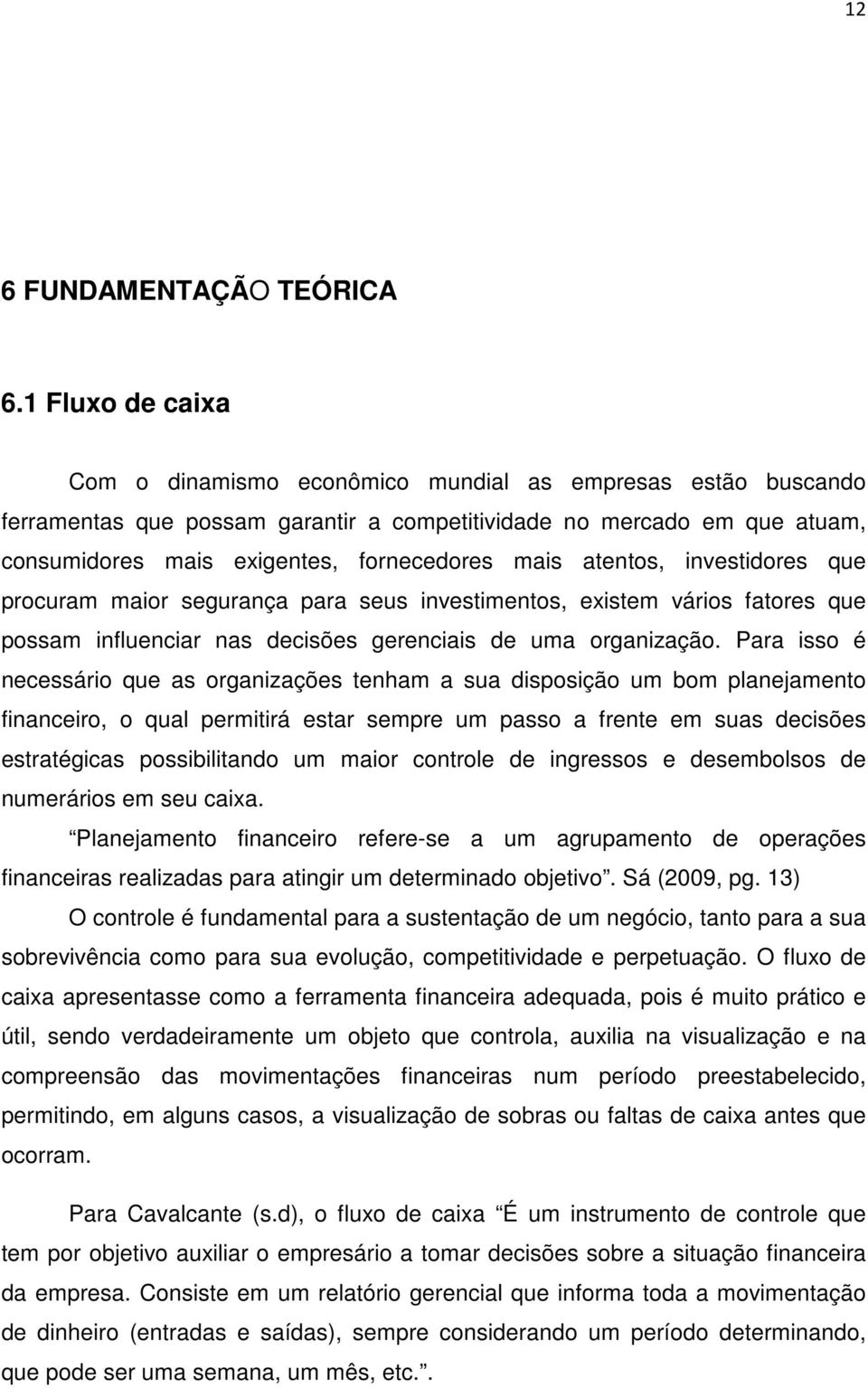 atentos, investidores que procuram maior segurança para seus investimentos, existem vários fatores que possam influenciar nas decisões gerenciais de uma organização.