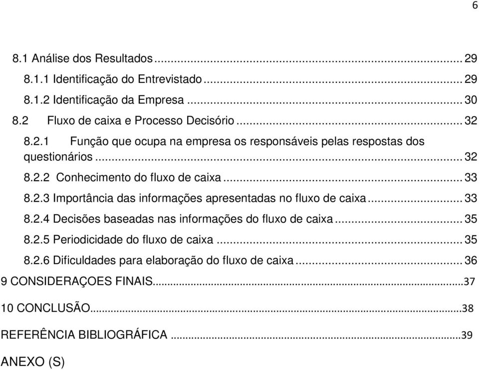 .. 33 8.2.4 Decisões baseadas nas informações do fluxo de caixa... 35 8.2.5 Periodicidade do fluxo de caixa... 35 8.2.6 Dificuldades para elaboração do fluxo de caixa.