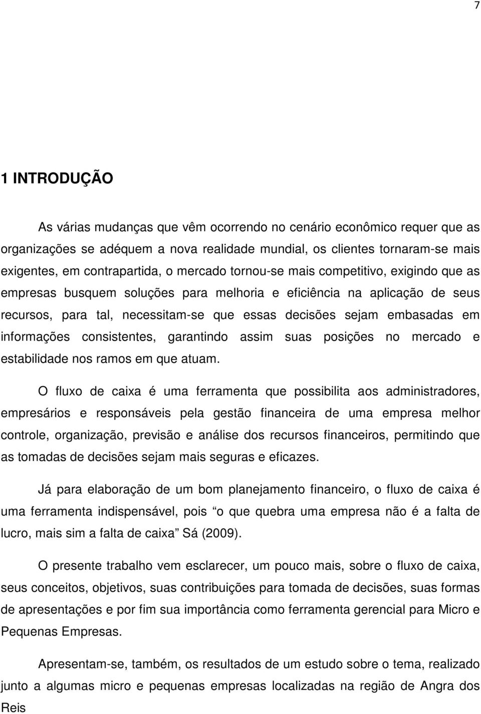 informações consistentes, garantindo assim suas posições no mercado e estabilidade nos ramos em que atuam.