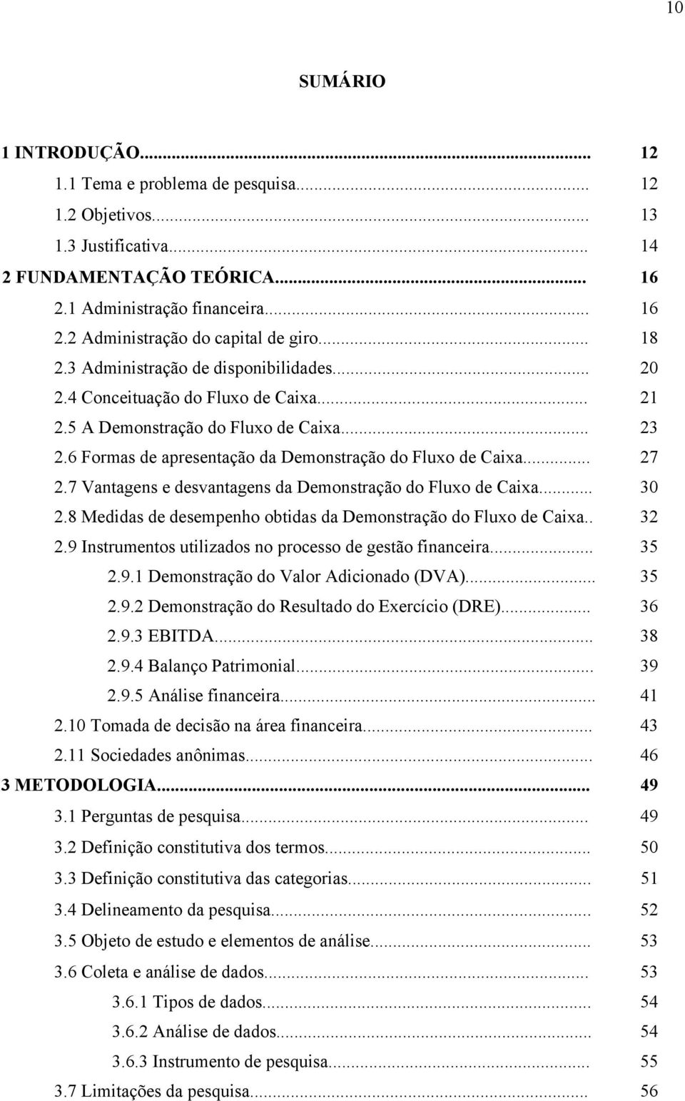 .. 27 2.7 Vantagens e desvantagens da Demonstração do Fluxo de Caixa... 30 2.8 Medidas de desempenho obtidas da Demonstração do Fluxo de Caixa.. 32 2.