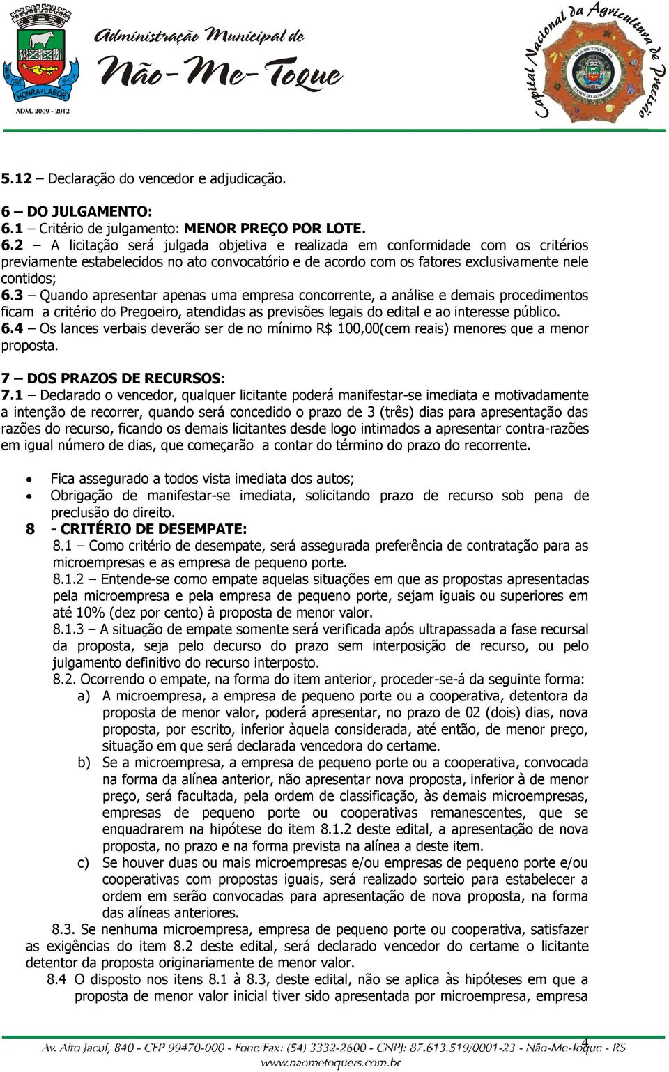 1 Critério de julgamento: MENOR PREÇO POR LOTE. 6.