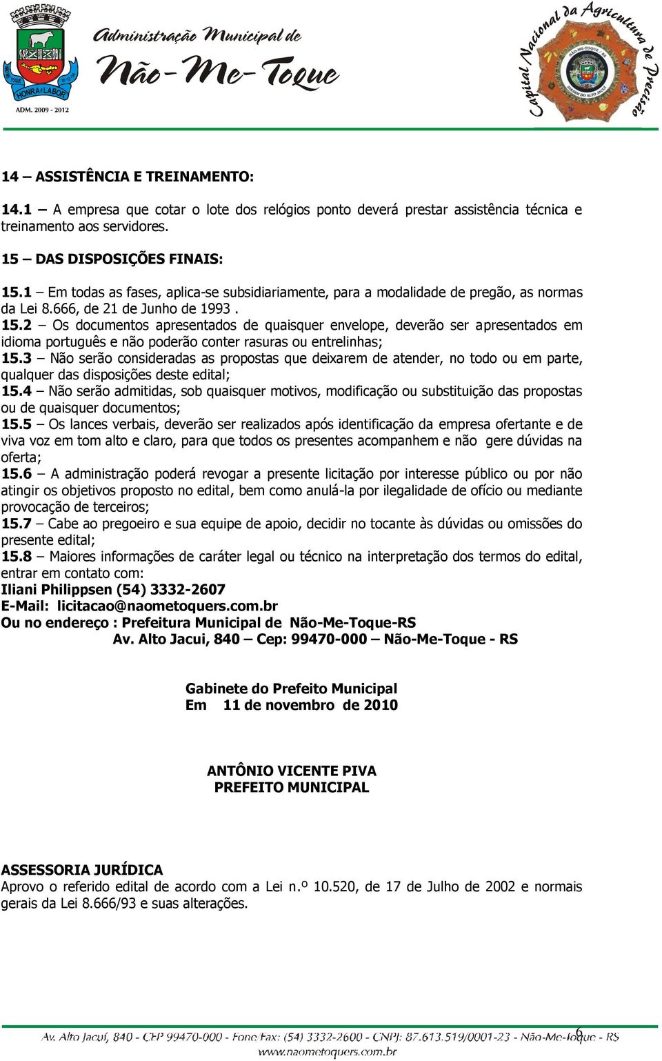 2 Os documentos apresentados de quaisquer envelope, deverão ser apresentados em idioma português e não poderão conter rasuras ou entrelinhas; 15.