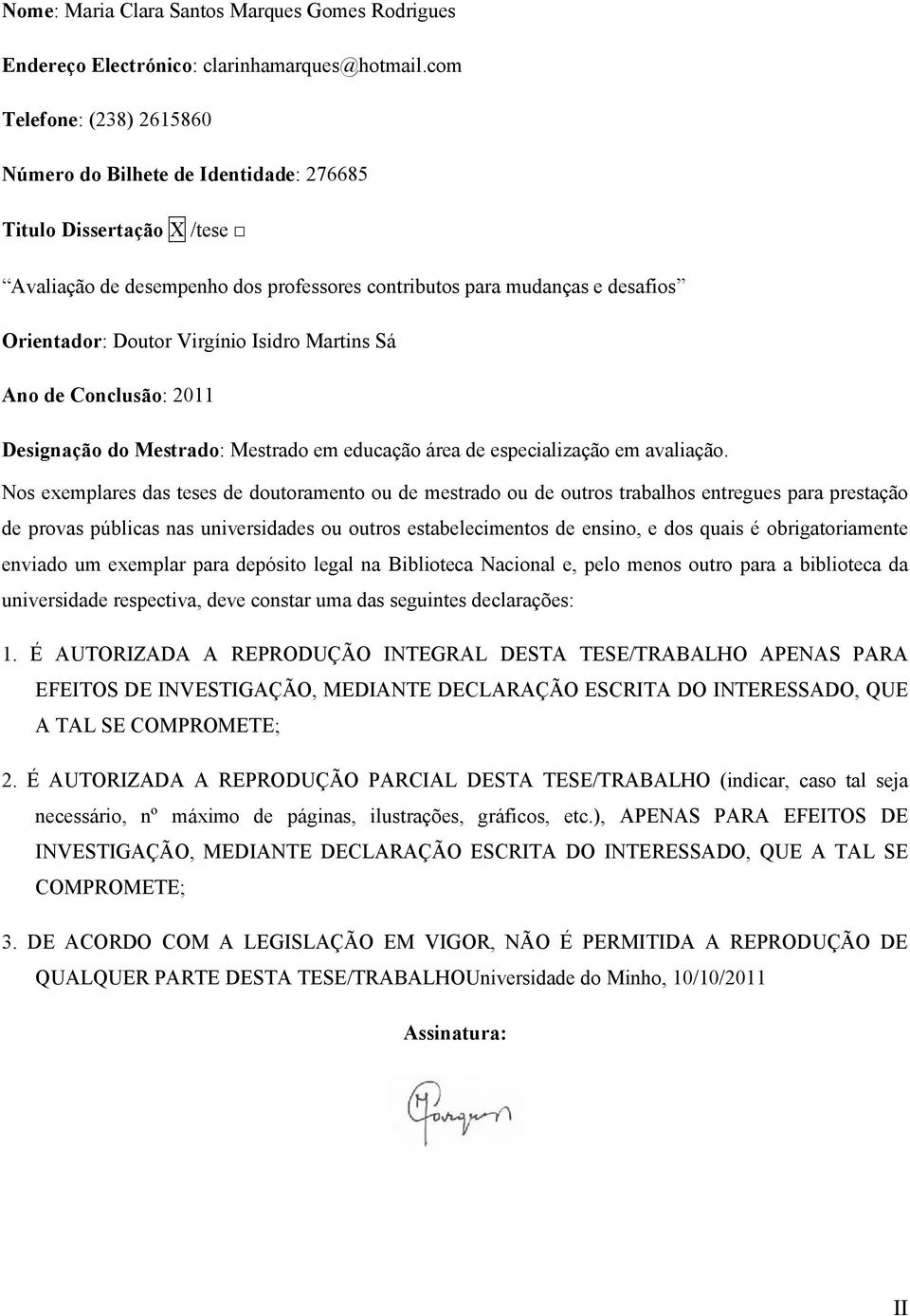 Isidro Martins Sá Ano de Conclusão: 2011 Designação do Mestrado: Mestrado em educação área de especialização em avaliação.