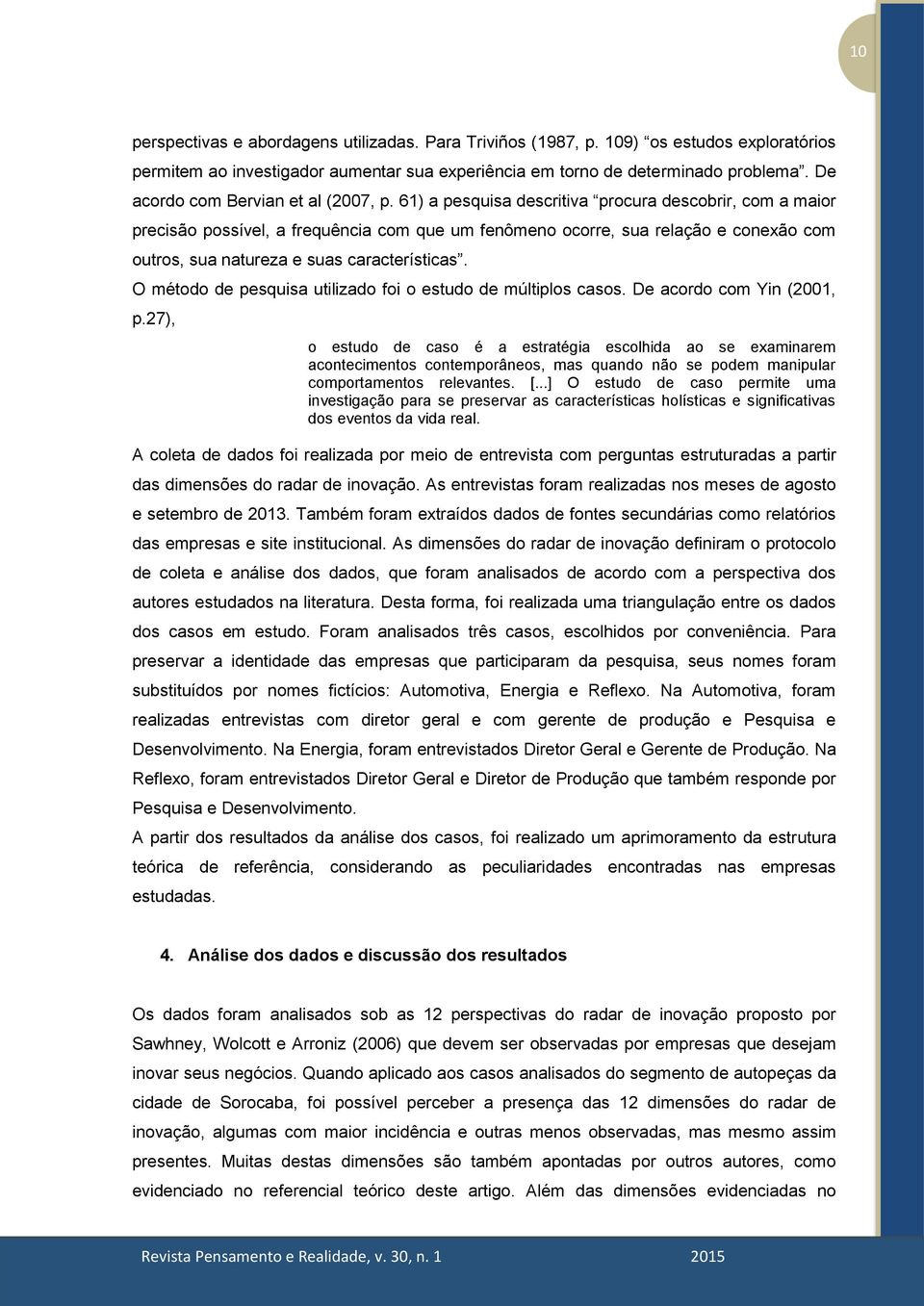 61) a pesquisa descritiva procura descobrir, com a maior precisão possível, a frequência com que um fenômeno ocorre, sua relação e conexão com outros, sua natureza e suas características.