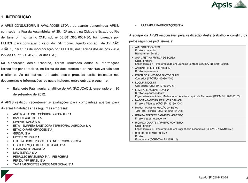 404/76 (Lei das S.A.). Na elaboração deste trabalho, foram utilizados dados e informações fornecidos por terceiros, na forma de documentos e entrevistas verbais com o cliente.