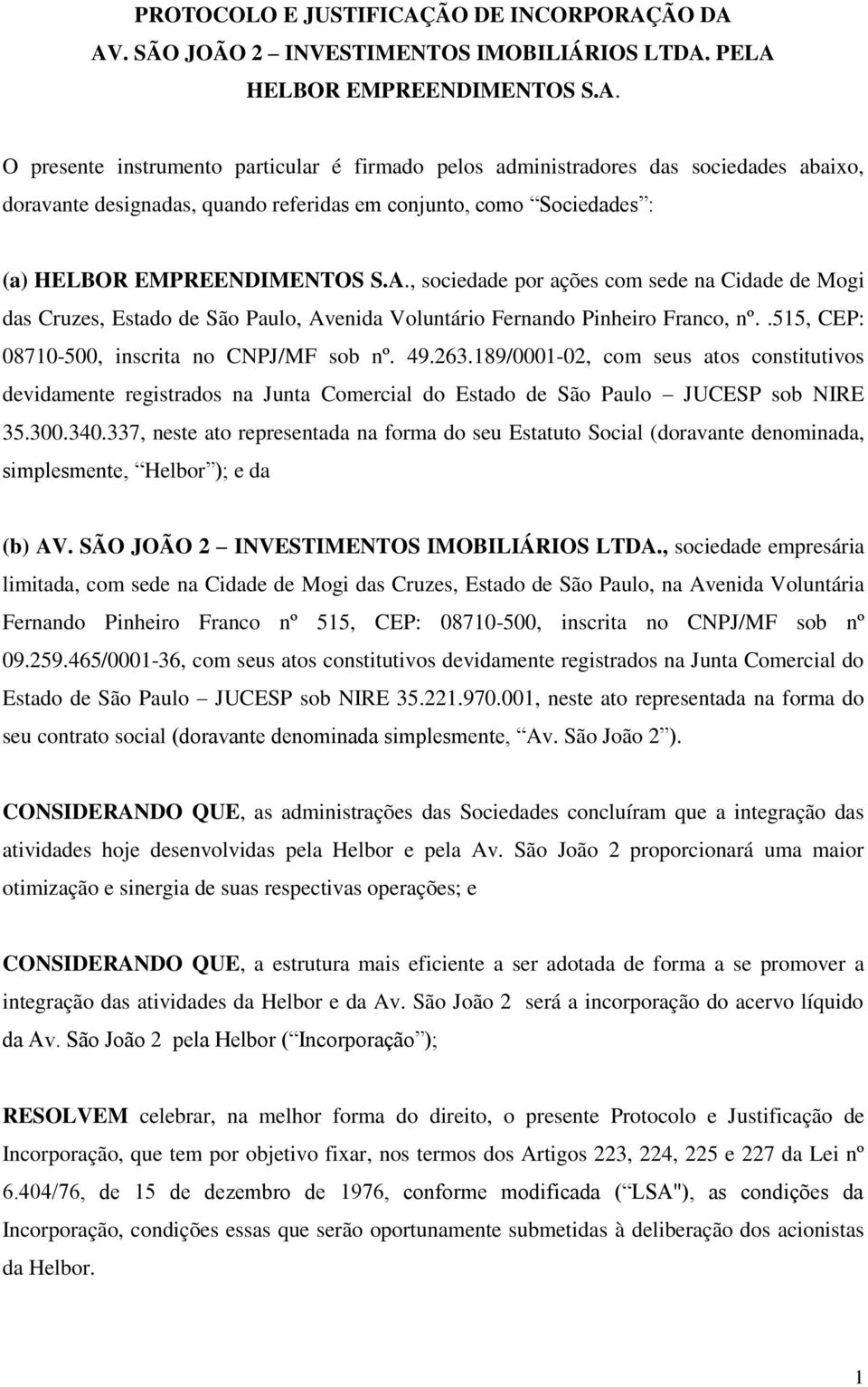 ÃO DA AV. SÃO JOÃO 2 INVESTIMENTOS IMOBILIÁRIOS LTDA. PELA HELBOR EMPREENDIMENTOS S.A. O presente instrumento particular é firmado pelos administradores das sociedades abaixo, doravante designadas, quando referidas em conjunto, como Sociedades : (a) HELBOR EMPREENDIMENTOS S.