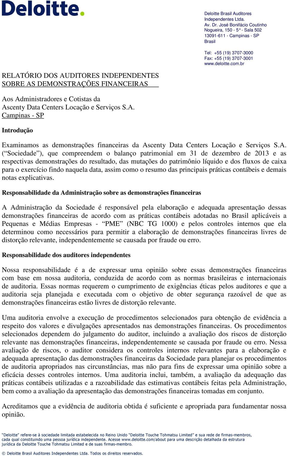 A. ( Sociedade ), que compreendem o balanço patrimonial em 31 de dezembro de 2013 e as respectivas demonstrações do resultado, das mutações do patrimônio líquido e dos fluxos de caixa para o